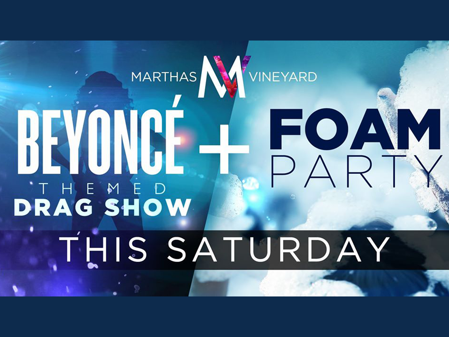 Beyonce Drag Show + FOAM PARTY — at Martha's Vineyard