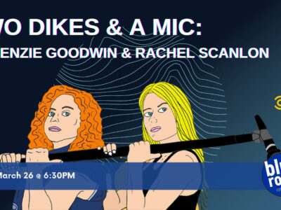 Two Dykes & a Mic: McKenzie Goodwin & Rachel Scanlon
